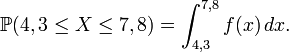 \mathbb{P}(4,3 \leq X \leq 7,8) = \int_{4,3}^{7,8} f(x)\,dx.