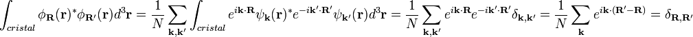 \int_{cristal}  \phi_{\mathbf{R}}(\mathbf{r})^* \phi_{\mathbf{R'}}(\mathbf{r}) d^3\mathbf{r} = \frac{1}{N} \sum_{\mathbf{k,k'}}\int_{cristal} e^{i\mathbf{k}\cdot\mathbf{R}} \psi_{\mathbf{k}}(\mathbf{r})^*  e^{-i\mathbf{k'}\cdot\mathbf{R'}} \psi_{\mathbf{k'}}(\mathbf{r}) d^3\mathbf{r} =  \frac{1}{N} \sum_{\mathbf{k,k'}} e^{i\mathbf{k}\cdot\mathbf{R}} e^{-i\mathbf{k'}\cdot\mathbf{R'}} \delta_{\mathbf{k,k'}} = \frac{1}{N} \sum_{\mathbf{k}} e^{i\mathbf{k}\cdot\mathbf{(R'-R)}}=\delta_{\mathbf{R,R'}} 