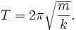 T = 2\pi\sqrt\frac{m}{k} .