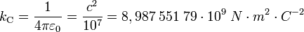 k_{\rm C} = \frac {1}{4 \pi \varepsilon_0} = \frac {c^2}{10^7} = 8,987\;551\;79\cdot10^9\;N\cdot m^2\cdot C^{-2}