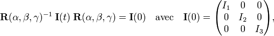   \mathbf{R}(\alpha,\beta,\gamma)^{-1}\; \mathbf{I}(t)\; \mathbf{R}(\alpha,\beta,\gamma) = \mathbf{I}(0)\quad\hbox{avec}\quad \mathbf{I}(0) = \begin{pmatrix} I_1 & 0 & 0 \\ 0 & I_2 & 0 \\ 0 & 0 & I_3 \\ \end{pmatrix}, 