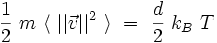  \frac{1}{2} \ m \ \langle \ ||\vec{v}||^2 \ \rangle \ = \ \frac{d}{2} \ k_B \ T 