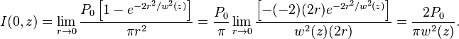 I(0,z) =\lim_{r\to 0} \frac {P_0 \left[ 1 - e^{-2r^2 / w^2(z)} \right]} {\pi r^2}           = \frac{P_0}{\pi} \lim_{r\to 0} \frac { \left[ -(-2)(2r) e^{-2r^2 / w^2(z)} \right]} {w^2(z)(2r)}           = {2P_0 \over \pi w^2(z)}.  