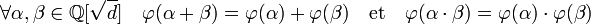 \forall \alpha,\beta \in \mathbb Q[\sqrt d]\quad \varphi(\alpha + \beta) =  \varphi(\alpha) + \varphi(\beta)\quad\text{et}\quad \varphi(\alpha \cdot \beta) =  \varphi(\alpha) \cdot \varphi(\beta)