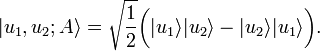  |u_1, u_2; A\rang = \sqrt{\frac{1}{2}} \bigg( |u_1 \rang |u_2\rang - |u_2\rang |u_1\rang \bigg) .