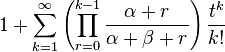 1  +\sum_{k=1}^{\infty} \left( \prod_{r=0}^{k-1} \frac{\alpha+r}{\alpha+\beta+r} \right) \frac{t^k}{k!}