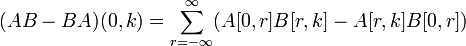  (AB - BA)(0,k) = \sum_{r=-\infty}^{\infty} ( A[0,r] B[r,k] - A[r,k] B[0,r] ) 
