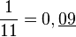 \frac 1{11}=0,\underline{09}