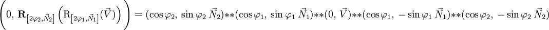 \Bigg(0,\ \mathbf R_{\left[2\varphi_2, \vec N_2\right]}\left(\mathrm R_{\left[2\varphi_1, \vec N_1\right]} (\vec V)\right)\Bigg) =  (\cos \varphi_2,\ \sin \varphi_2\ \vec N_2) ** (\cos \varphi_1,\ \sin \varphi_1\ \vec N_1) ** (0,\ \vec V) **  (\cos \varphi_1,\ -\sin \varphi_1\ \vec N_1) **  (\cos \varphi_2,\ -\sin \varphi_2\ \vec N_2) 