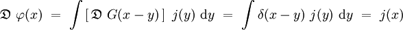  \mathfrak{D} \ \varphi(x) \ = \ \int \left[ \, \mathfrak{D} \ G( x - y ) \, \right] \ j(y) \ \mathrm dy \ = \ \int \delta ( x - y ) \ j(y) \ \mathrm dy \ = \ j(x)