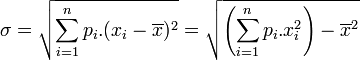 \sigma = \sqrt{ \sum_{i=1}^n p_i.(x_i-\overline{x})^2} = \sqrt{ \left( \sum_{i=1}^n p_i.x_i^2 \right) - \overline{x}^2 }