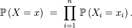  \mathbb{P}\left(X= x\right)\ =\ \prod_{i=1}^n\,\mathbb{P}\left(X_i= x_i\right).
