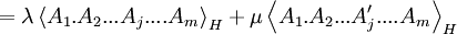 =\lambda \left\langle A_{1}.A_{2}...A_{j}....A_{m}\right\rangle_{H}+\mu \left\langle A_{1}.A_{2}...A_{j}^{\prime}....A_{m}\right\rangle _{H}