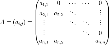 A = (a_{i,j}) = \begin{pmatrix} a_{1,1} & 0 & \cdots & \cdots & 0\\ a_{2,1} & a_{2,2} & \ddots &   & \vdots\\ \vdots &   & \ddots & \ddots & \vdots\\ \vdots &   &   & \ddots & 0\\ a_{n,1} & a_{n,2} & \cdots & \cdots & a_{n,n}\\ \end{pmatrix}