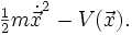\begin{matrix}\frac{1}{2}\end{matrix} m\dot{\vec{x}}^2-V(\vec{x}).