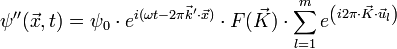 \psi'' (\vec{x},t) = \psi_0 \cdot e^{i (\omega t - 2 \pi \vec{k}'\cdot\vec{x})} \cdot F(\vec{K}) \cdot \sum_{l = 1}^m e^{ \left ( i 2 \pi \cdot \vec{K} \cdot \vec{u}_l \right )}