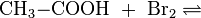 \mathrm{CH_3{-}COOH\ +\ Br_2\rightleftharpoons}