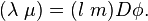 (\lambda\,\,\mu)=(l\,\,m)D\phi.