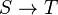 S\rightarrow T