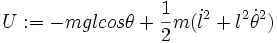 U : = -mgl cos\theta + \frac{1}{2}m(\dot{l}^2 + l^2 \dot{\theta}^2)