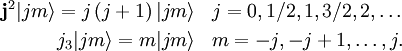 \begin{alignat}{2} \mathbf{j}^2 |j m\rangle = j\left(j+1\right) |j m\rangle & \;\;\; j=0, 1/2, 1, 3/2, 2, \ldots\\    j_3|j m\rangle = m |j m\rangle               & \;\;\; m = -j, -j+1, \ldots , j. \end{alignat} 