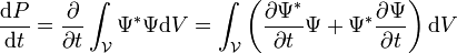  {\mathrm{d}P\over\mathrm{d}t} = {\partial\over\partial t}\int_{\mathcal V}\Psi^*\Psi \mathrm{d}V = \int_{\mathcal V} \left({\partial\Psi^*\over\partial t}\Psi+\Psi^*{\partial\Psi\over\partial t}\right)\mathrm{d}V