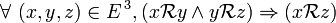  \forall\ ( x , y , z ) \in E^{\, 3} , ( x \mathcal R y \wedge y \mathcal R z ) \Rightarrow ( x \mathcal R z ) \,