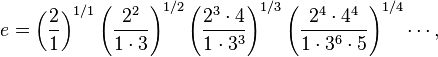  e = \left ( \frac{2}{1} \right )^{1/1} \left (\frac{2^2}{1 \cdot 3} \right )^{1/2} \left (\frac{2^3 \cdot 4}{1 \cdot 3^3} \right )^{1/3}  \left (\frac{2^4 \cdot 4^4}{1 \cdot 3^6 \cdot 5} \right )^{1/4}  \cdots ,