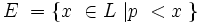 E~=\big\{ x~ \in L~ | p~ < x~ \big\}