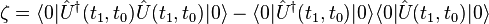 \zeta = \langle 0|\hat{U}^\dagger(t_1,t_0)\hat{U}(t_1,t_0)|0\rangle - \langle 0|\hat{U}^\dagger(t_1,t_0)|0\rangle\langle 0|\hat{U}(t_1,t_0)|0\rangle