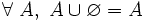 \forall\ A ,\ A \cup \varnothing = A \,