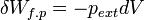 \delta W_{f.p} = - p_{ext}dV~
