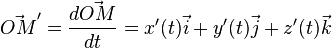 \vec{OM}'= \frac{d \vec{OM}}{d t} = x'(t) \vec{i} + y'(t) \vec{j}+ z'(t)\vec{k}