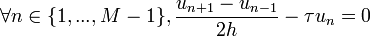 \forall n \in \{ 1, ..., M - 1 \}, \frac{ u_{ n + 1 } - u_{ n - 1 } }{ 2 h } - \tau u_n = 0
