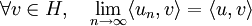  \forall v\in H,\quad \lim_{n\rightarrow\infty} \langle u_n,v\rangle=\langle u,v\rangle 