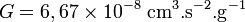 G = 6,67 \times 10^{-8} \ \mathrm{cm^3.s^{-2}.g^{-1}}