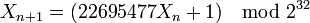 X_{n+1} = (22 695 477 X_n+1 ) \mod 2^{32}