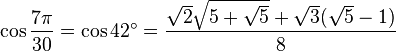 \cos \frac {7\pi}{30} = \cos 42^\circ = \frac{ \sqrt2 \sqrt{5 + \sqrt5} + \sqrt3(\sqrt5 - 1)}{8} 