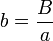 b = \frac Ba