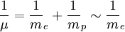 \frac 1 \mu= \frac 1 m_e + \frac 1 m_p\sim \frac 1 m_e 