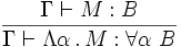 \frac{\Gamma\vdash M:B}{\Gamma\vdash\Lambda\alpha\,.\,M:\forall\alpha~B}