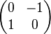 \begin{pmatrix} 0  & -1 \\ 1  & 0  \\ \end{pmatrix}
