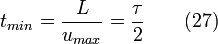 t_{min} = \frac{L}{u_{max}} = \frac{\tau}{2}\qquad (27)