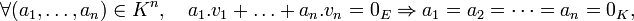 \forall (a_1, \ldots, a_n)\in K^n, \quad a_1.v_1+\ldots+a_n.v_n=0_E\Rightarrow a_1=a_2=\cdots=a_n=0_K,