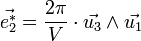 \vec{e_2^*} = \frac{2 \pi}{V} \cdot \vec{u_3} \wedge \vec{u_1}