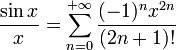 \frac{\sin x}{x}=\sum_{n=0}^{+\infty} \frac{(-1)^n x^{2n}}{(2n+1)!}