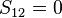 S_{12} = 0 \,