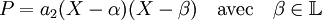 P = a_2(X-\alpha)(X-\beta)\quad\text{avec}\quad \beta \in \mathbb L