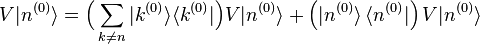  V|n^{(0)}\rangle = \Big( \sum_{k\ne n} |k^{(0)}\rangle\langle k^{(0)}| \Big) V|n^{(0)}\rangle  + \left(|n^{(0)}\rangle\, \langle n^{(0)}|\right)  V|n^{(0)}\rangle   