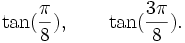  \tan(\frac{\pi}{8}), \qquad \tan(\frac{3\pi}{8}). ~